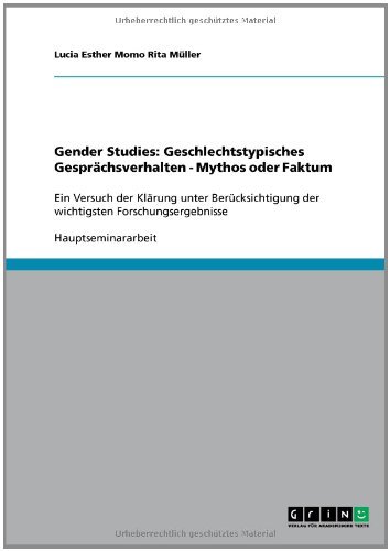 Gender Studies: Geschlechtstypisches Gesprächsverhalten - Mythos oder Faktum? Ein Versuch der Klärung zum Thema Männersprache - Frauensprache. (German Edition)