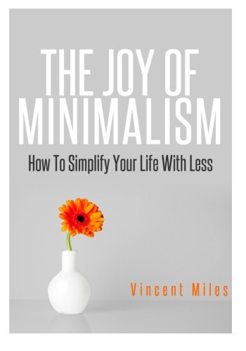 the joy of minimalism how to simplify your life with less declutter organized life organized living volume 1