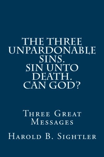 The Three Unpardonable Sins. Sin Unto Death. Can God?: Three Great Messages