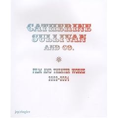 Catherine Sullivan and Co.: Film and Theatre Works 2002-2004