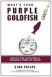 What's Your Purple Goldfish?: How to Win Customers and Influence Word of Mouth What's Your Purple Goldfish?: How to Win Customers and Influence Word of Mouth