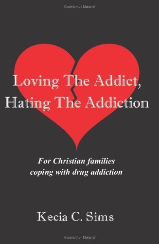 Loving The Addict, Hating The Addiction: For Christian families coping with drug addiction by Sims, Kecia C (2003) Paperback
