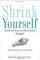 Shrink Yourself: Break Free from Emotional Eating Forever