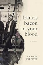 Francis Bacon in Your Blood Francis Bacon in Your Blood