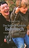 Das lesbisch-schwule Babybuch: Ein Ratgeber zu Kinderwunsch und Elternschaft - 