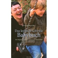 Das lesbisch-schwule Babybuch: Ein Ratgeber zu Kinderwunsch und Elternschaft