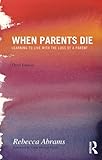 When parents die : learning to live with the loss of a parent