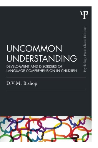 Uncommon Understanding (Classic Edition): Development and disorders of language comprehension in children (Psychology Press & Routledge Cla