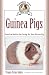Guinea Pigs: Complete Care Made Easy-Practical Advice To Caring For your Guinea Pig