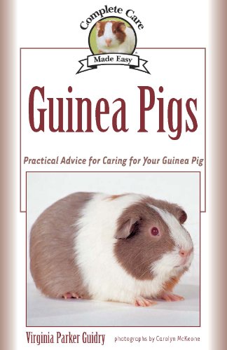 Guinea Pigs: Complete Care Made Easy-Practical Advice To Caring For your Guinea Pig