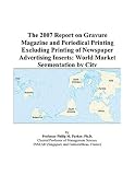 The 2007 Report on Gravure Magazine and Periodical Printing Excluding Printing of Newspaper Advertising Inserts: World Market Segmentation by City