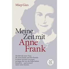 Meine Zeit mit Anne Frank: Der Bericht jener Frau,die Anne Frank und ihre Familie in ihrem Versteck versorgte,sie lange Zeit vor der Deportation bewahrte - und doch nicht retten konnte