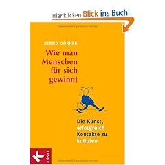 Wie man Menschen f�r sich gewinnt: Die Kunst, erfolgreich Kontakte zu kn�pfen