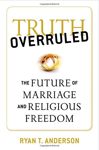 Truth Overruled: The Future of Marriage and Religious Freedom