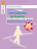 Metabolic Balance Das Mentalprogramm: Geistige Blockaden aufl&ouml;sen und schlank bleiben mit dem ganzheitlichen Ern&auml;hrungskonzept: Finde deinen Weg zur .. - mit dem ganzheitlichen Ern&auml;hrungskonzept - Dr. med. Wolf Funfack