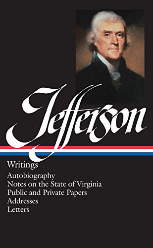 thomas jefferson  writings  autobiography  notes on the state of virginia  public and private papers  addresses
