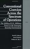 Conventional Coercion Across the Spectrum of Operations: The Utility of U.S. Military Forces in the Emerging Security Environment