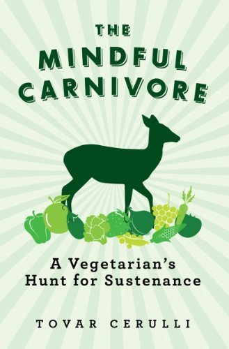The Mindful Carnivore: A Vegetarian's Hunt for Sustenance 1st Edition by Cerulli, Tovar (2013) Paperback