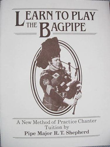 Learn to Play the Bagpipe, A New Method of Practice Chanter Tuition by Pipe Major R.T. Shepherd