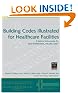 Building Codes Illustrated for Healthcare Facilities: A Guide to Understanding the 2006 International Building Code