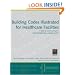 Building Codes Illustrated for Healthcare Facilities: A Guide to Understanding the 2006 International Building Code