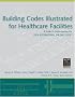 Building Codes Illustrated for Healthcare Facilities: A Guide to Understanding the 2006 International Building Code (Building Codes Illustrated)