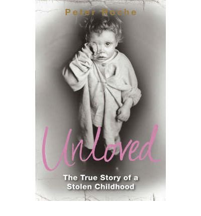 [(Unloved: The True Story of a Stolen Childhood )] [Author: Peter Roche] [Oct-2008]