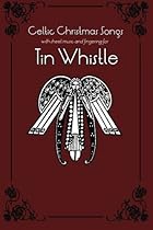 Celtic Christmas Songs with sheet music and fingering for Tin Whistle (Whistle for Kids) (Volume 6) Celtic Christmas Songs with sheet music and fingering for Tin Whistle (Whistle for Kids) (Volume 6)