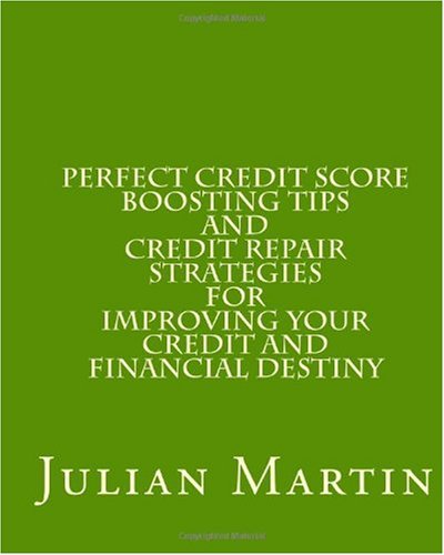 Perfect Credit Score Boosting Tips and Credit Repair Strategies for Improving Your Credit and Financial Destiny