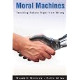Moral Machines: Teaching Robots Right from Wrong