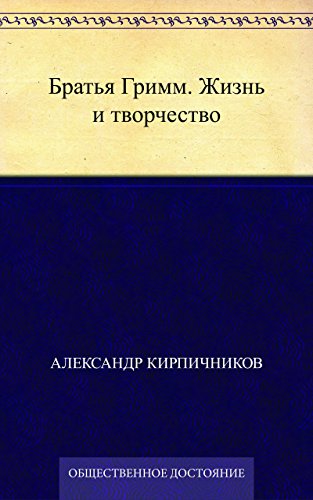 Братья Гримм. Жизнь и творчество (Russian Edition)