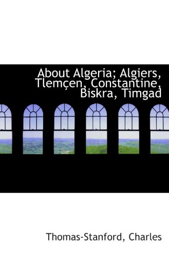 About Algeria; Algiers, Tlem�en, Constantine, Biskra, Timgad