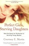 Perfect Girls, Starving Daughters: How the Quest for Perfection is Harming Young Women
