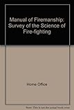 Manual of firemanship : a survey of the science of fire-fighting