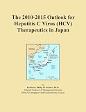 The 2010-2015 Outlook for Hepatitis C Virus (HCV) Therapeutics in Japan