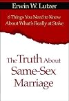 The Truth about Same-Sex Marriage: Six Things You Need to Know about What's Really at Stake