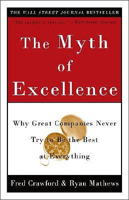 The Myth of Excellence: Why Great Companies Never Try to Be the Best at Everything   [MYTH OF EXCELLENCE] [Paperback]