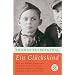 Ein Gl�ckskind: Wie ein kleiner Junge zwei Ghettos, Auschwitz und den Todesmarsch �berlebte und ein neues Leben fand