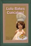 Lulu Bakes Cupcakes! A Picturebook Cookbook (4-8)