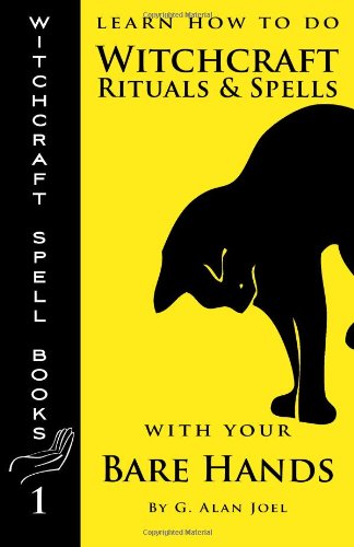 Learn How to Do Witchcraft Rituals and Spells with Your Bare Hands (Witchcraft Spell Books) (Volume 1)