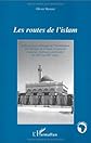Les routes de l'Islam : anthropologie politique de l'islamisation de l'Afrique de l'Ouest en ge?ne?ral et du pays Hawsa en particulier du VIIIe? au XIXe? sie?cle