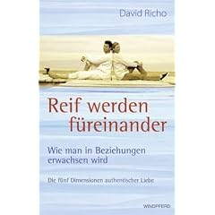 Reif werden f�reinander: Wie man in Beziehungen erwachsen wird - Die f�nf Dimensionen authentischer Liebe