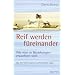 Reif werden f�reinander: Wie man in Beziehungen erwachsen wird - Die f�nf Dimensionen authentischer Liebe