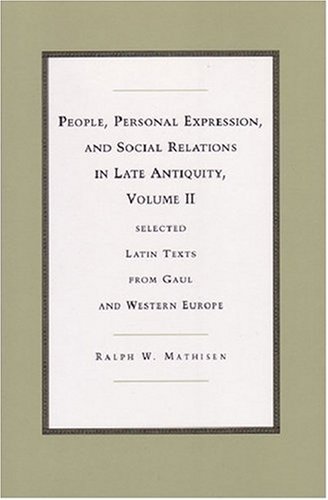 People, Personal Expression, and Social Relations in Late Antiquity, Volume II: Selected Latin Texts from Gaul and Western Europe (Recentiores: Later Latin Texts and Contexts)