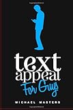 TextAppeal - For Guys!: The Ultimate Texting Guide