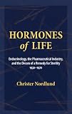 Hormones of Life: Endocrinology, the Pharmaceutical Inductry, and the Dream of a Remedy for Sterility, 1930 to 1970