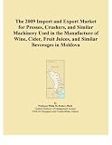 The 2009 Import and Export Market for Presses, Crushers, and Similar Machinery Used in the Manufacture of Wine, Cider, Fruit Juices, and Similar Beverages in Moldova