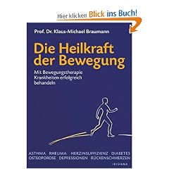 Die Heilkraft der Bewegung: Mit Bewegungstherapie Krankheiten erfolgreich behandeln: Wie k�rperliche Aktivit�t unsere Gesundheit st�rkt und hilft, Krankheiten zu besiegen