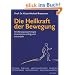 Die Heilkraft der Bewegung: Mit Bewegungstherapie Krankheiten erfolgreich behandeln: Wie k�rperliche Aktivit�t unsere Gesundheit st�rkt und hilft, Krankheiten zu besiegen