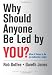 Why Should Anyone Be Led by You?